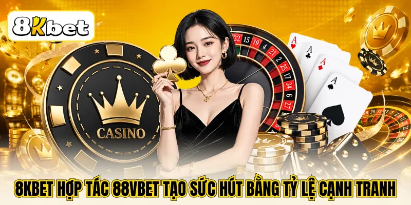8KBET Hợp Tác 88VBET - Điểm Hẹn Của Những Tín Đồ Casino 3 8KBET hợp tác 88VBET tạo sức hút bằng tỷ lệ cạnh tranh