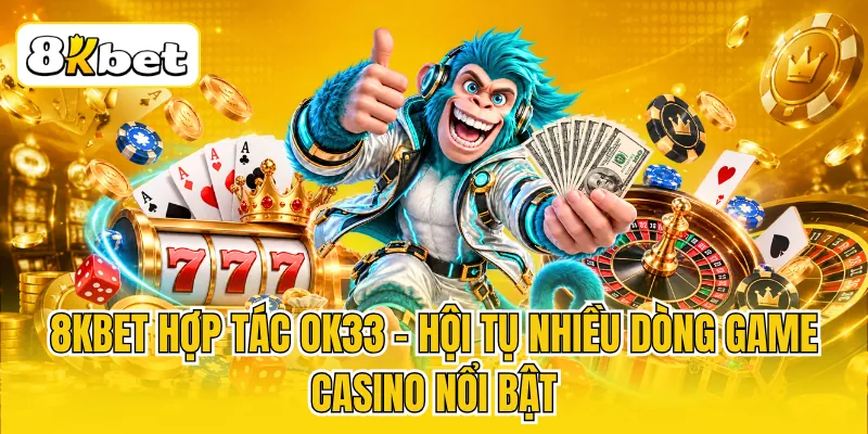 8KBET Hợp Tác OK33 - Hội Tụ Nhiều Dòng Game Casino Nổi Bật 1 8KBET Hợp Tác OK33 - Hội Tụ Nhiều Dòng Game Casino Nổi Bật